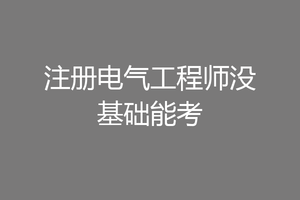 注册电气工程师没基础能考