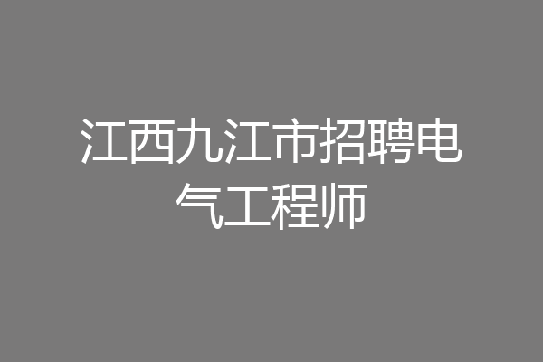 江西九江市招聘电气工程师