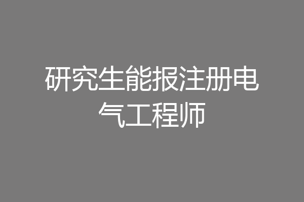 研究生能报注册电气工程师