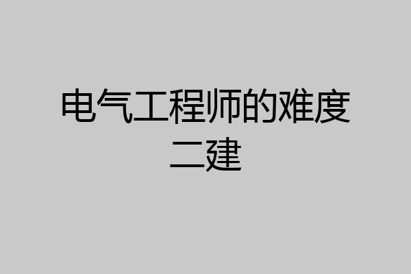 电气工程师的难度二建