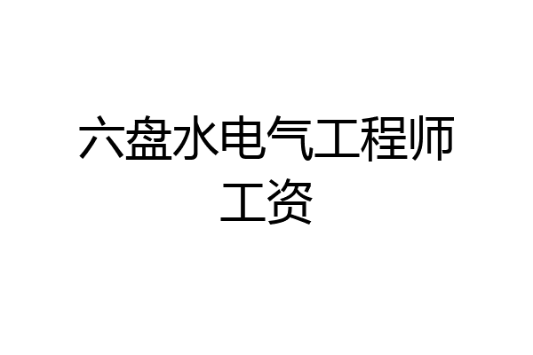 六盘水电气工程师工资