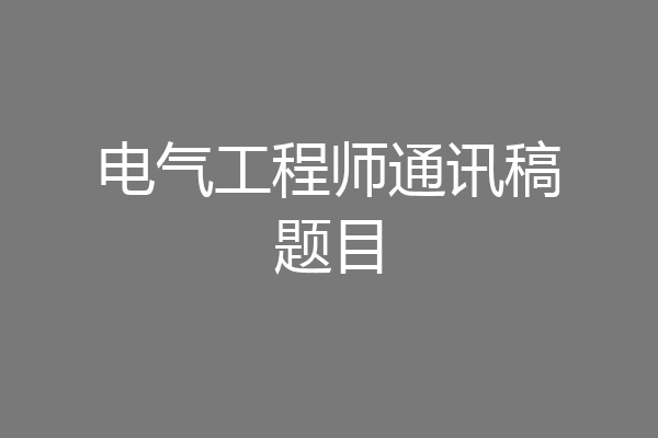 电气工程师通讯稿题目