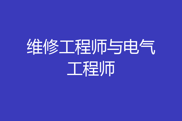维修工程师与电气工程师