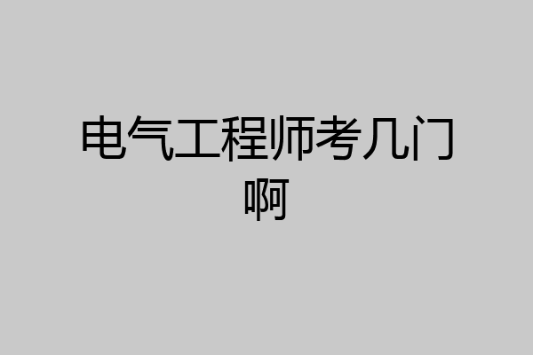 电气工程师考几门啊
