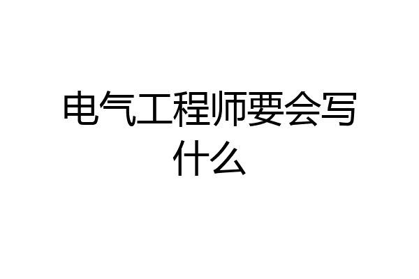 电气工程师要会写什么