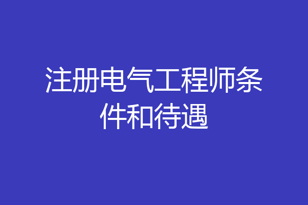注册电气工程师条件和待遇