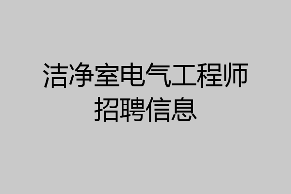 洁净室电气工程师招聘信息