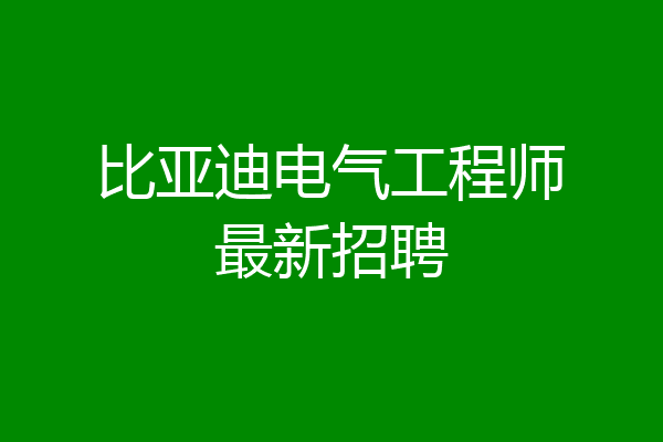 比亚迪电气工程师最新招聘
