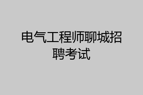 电气工程师聊城招聘考试