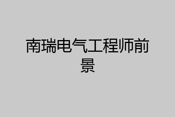 南瑞电气工程师前景