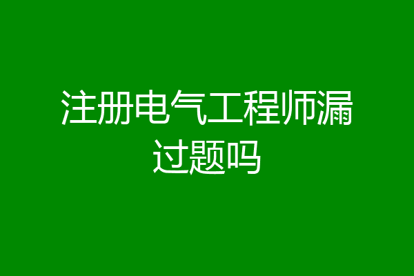 注册电气工程师漏过题吗