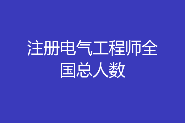 注册电气工程师全国总人数