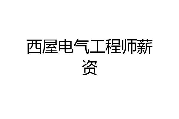 西屋电气工程师薪资