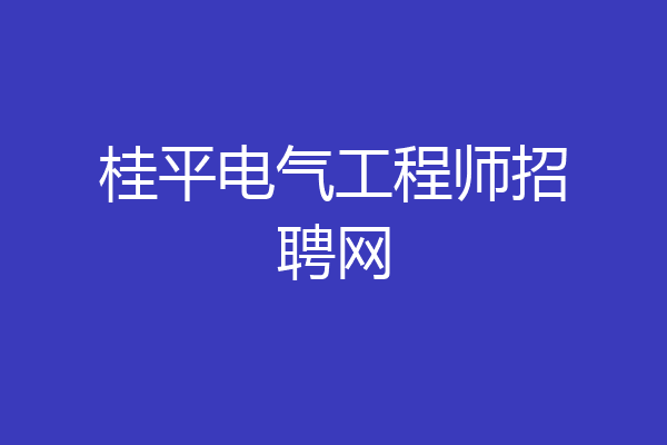 桂平电气工程师招聘网