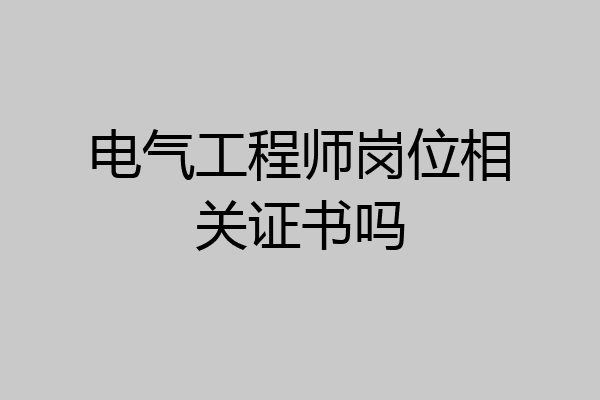 电气工程师岗位相关证书吗