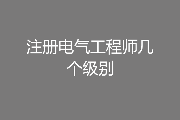 注册电气工程师几个级别