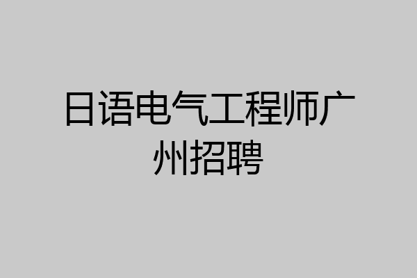 日语电气工程师广州招聘