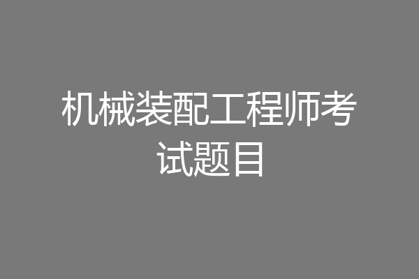 机械装配工程师考试题目