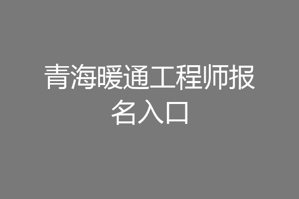 青海暖通工程师报名入口