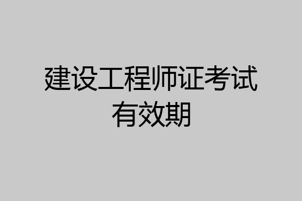 建设工程师证考试有效期