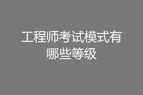 工程师考试模式有哪些等级