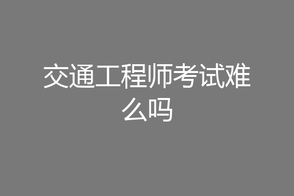 交通工程师考试难么吗