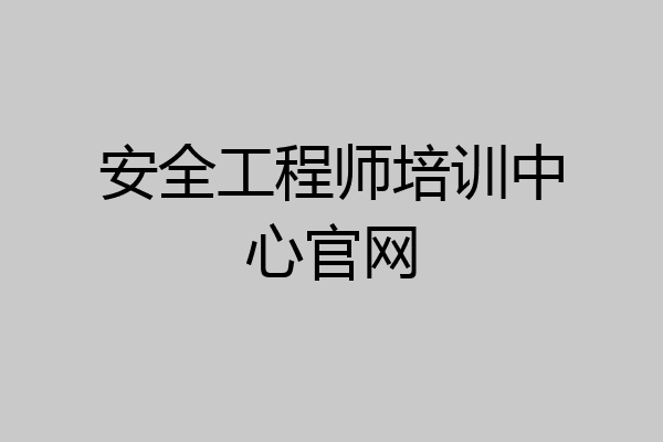 安全工程师培训中心官网