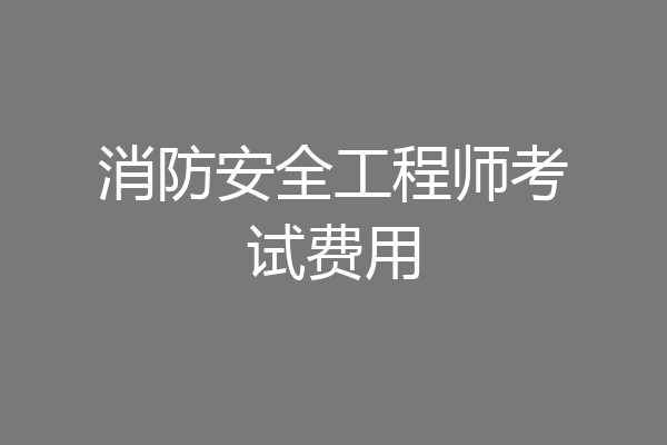 消防安全工程师考试费用