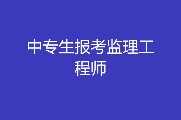 中专生报考监理工程师