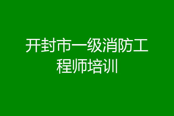 开封市一级消防工程师培训