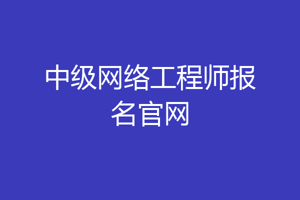 中级网络工程师报名官网
