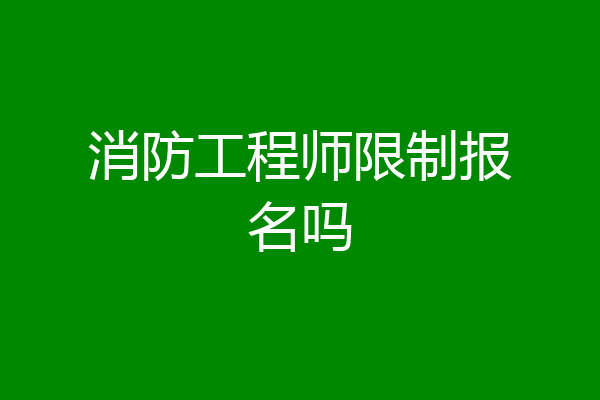 消防工程师限制报名吗