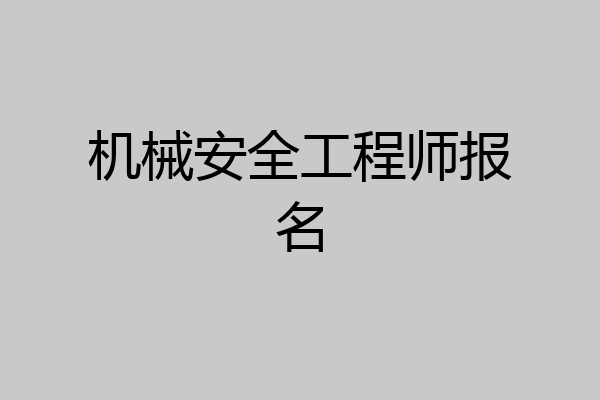 机械安全工程师报名