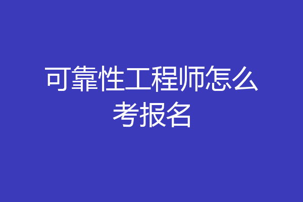 可靠性工程师怎么考报名