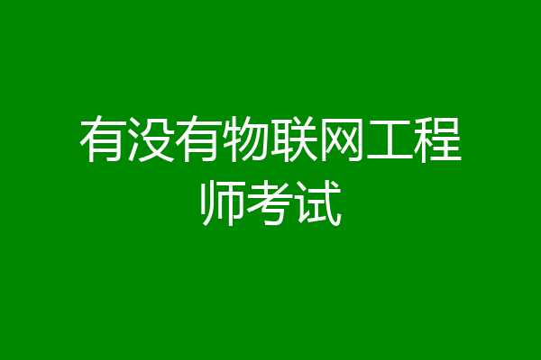 有没有物联网工程师考试