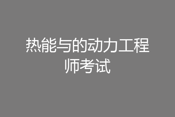 热能与的动力工程师考试