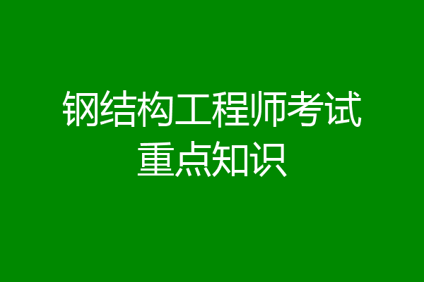 钢结构工程师考试重点知识