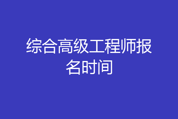 综合高级工程师报名时间