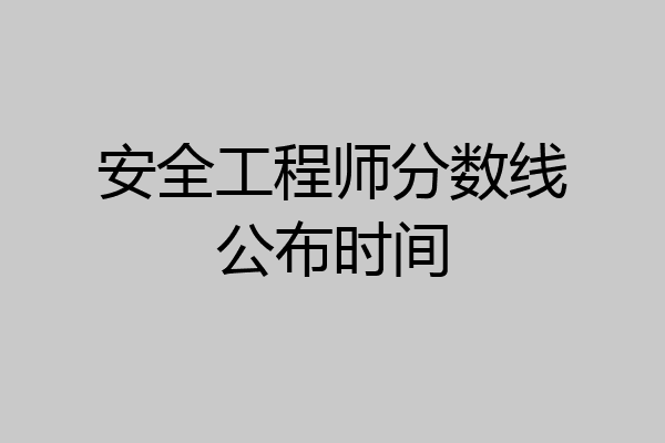 安全工程师分数线公布时间