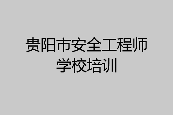 贵阳市安全工程师学校培训