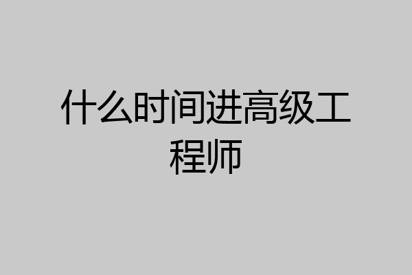 什么时间进高级工程师