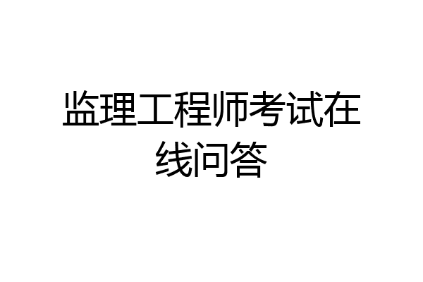 监理工程师考试在线问答