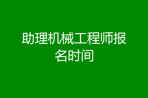 助理机械工程师报名时间