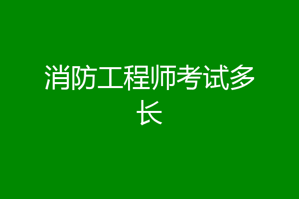 消防工程师考试多长