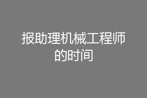 报助理机械工程师的时间