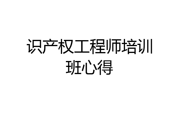 识产权工程师培训班心得