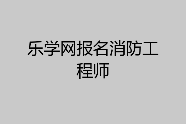 乐学网报名消防工程师