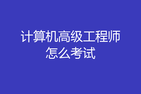 计算机高级工程师怎么考试