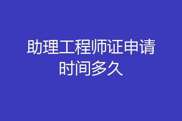 助理工程师证申请时间多久