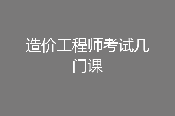 造价工程师考试几门课